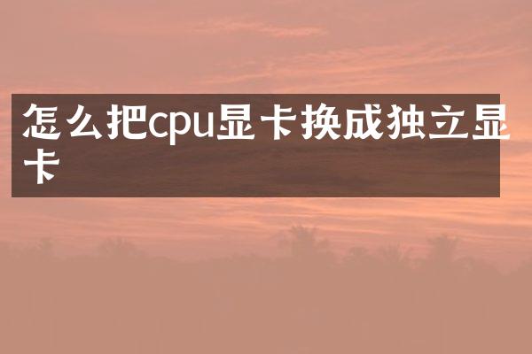 怎么把cpu显卡换成独立显卡