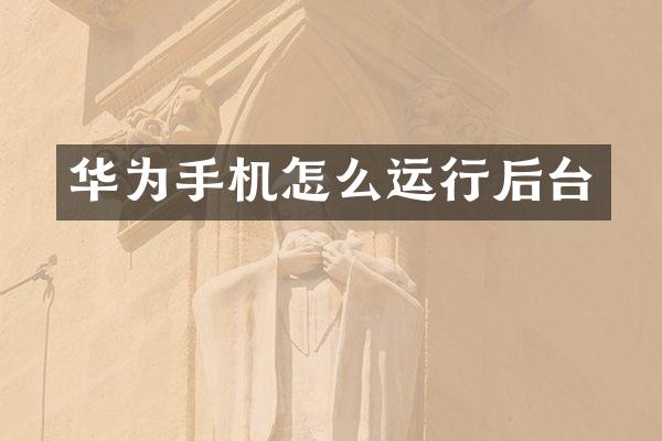 华为手机怎么运行后台