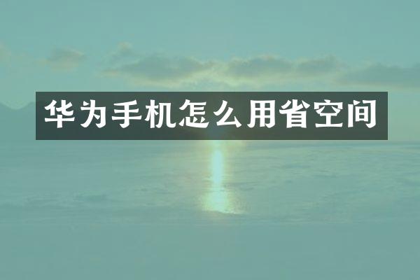 华为手机怎么用省空间