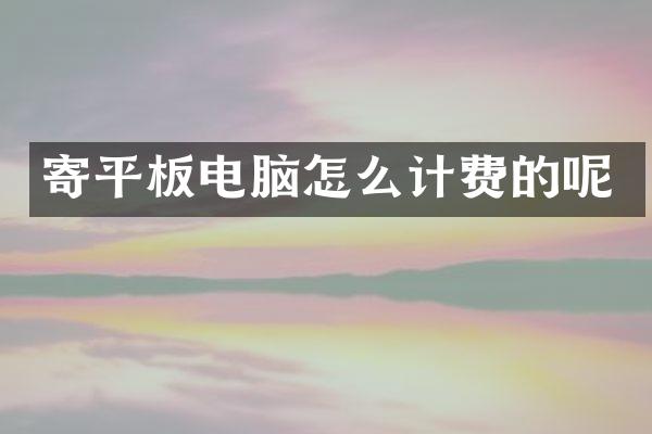 寄平板电脑怎么计费的呢