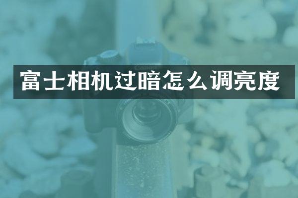 富士相机过暗怎么调亮度