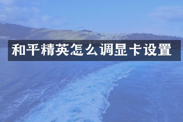 和平精英怎么调显卡设置