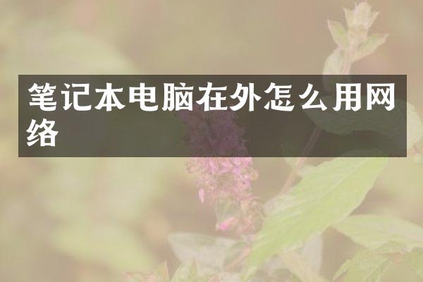 笔记本电脑在外怎么用网络