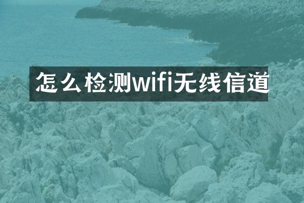 怎么检测wifi无线信道