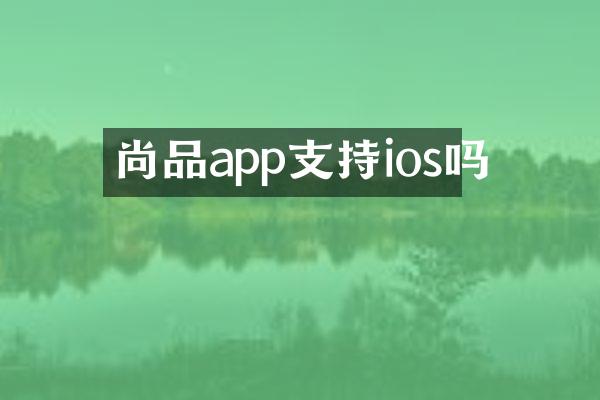 尚品app支持ios吗