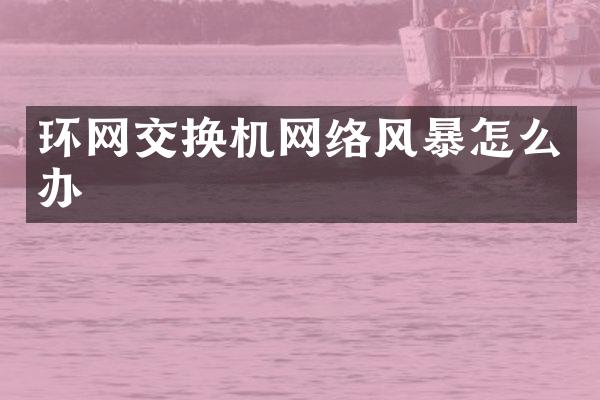 环网交换机网络风暴怎么办