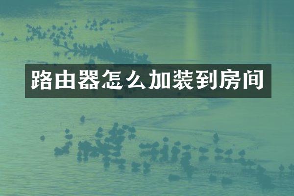 路由器怎么加装到房间