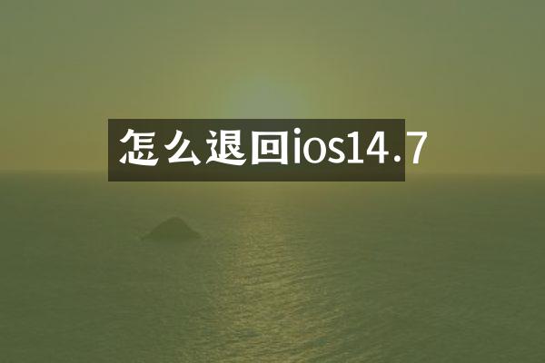 怎么退回ios14.7