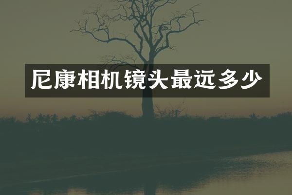 尼康相机镜头最远多少