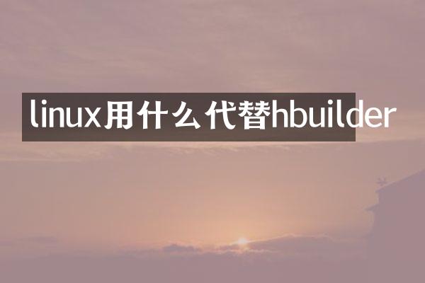 linux用什么代替hbuilder