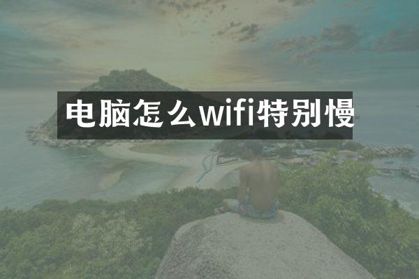 电脑怎么wifi特别慢