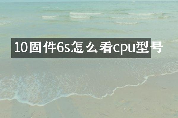10固件6s怎么看cpu型号