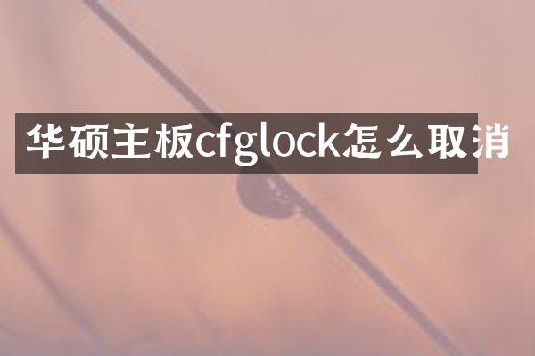 华硕主板cfglock怎么取消