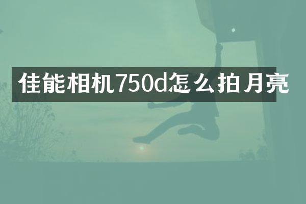 佳能相机750d怎么拍月亮