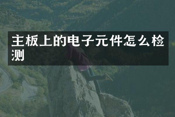 主板上的电子元件怎么检测