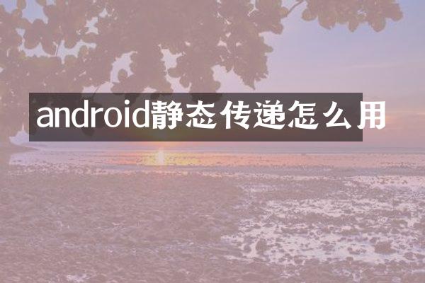 android静态传递怎么用