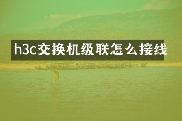 h3c交换机级联怎么接线