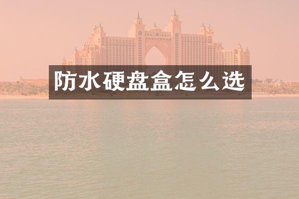 防水硬盘盒怎么选