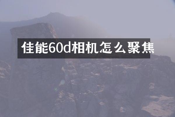 佳能60d相机怎么聚焦