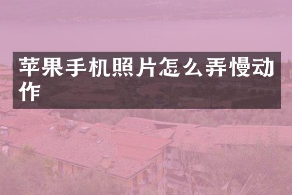 苹果手机照片怎么弄慢动作