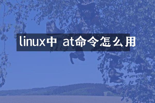 linux中 at命令怎么用