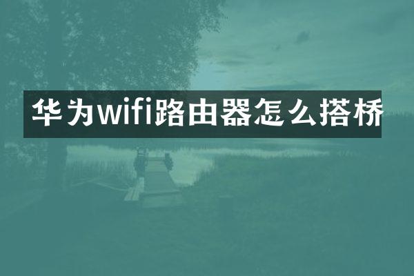 华为wifi路由器怎么搭桥