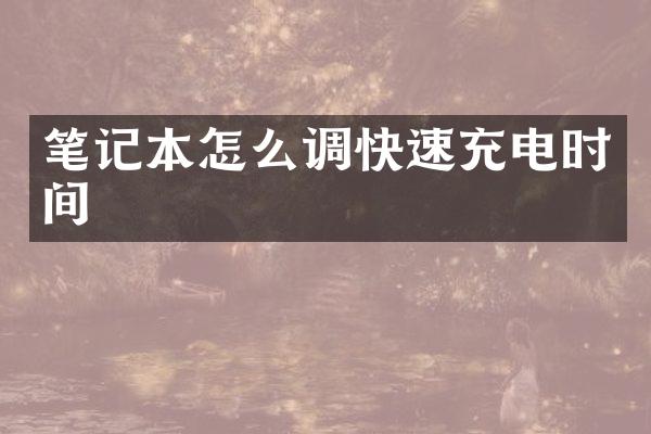 笔记本怎么调快速充电时间