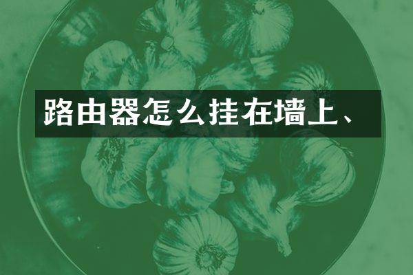 路由器怎么挂在墙上、