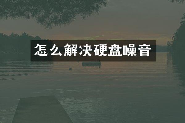怎么解决硬盘噪音