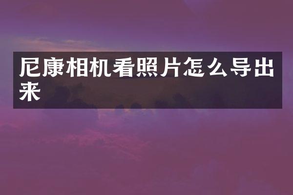 尼康相机看照片怎么导出来