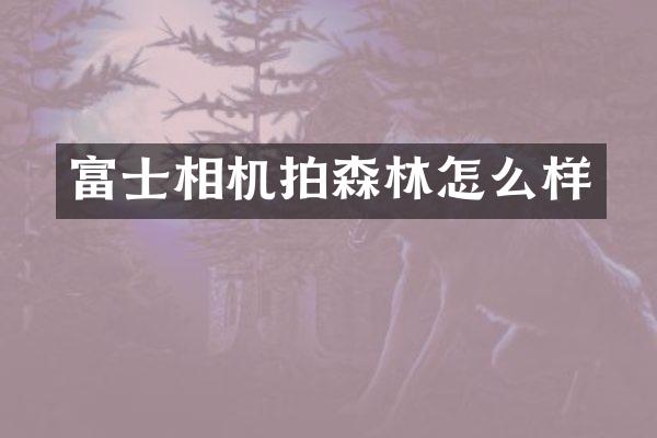 富士相机拍森林怎么样