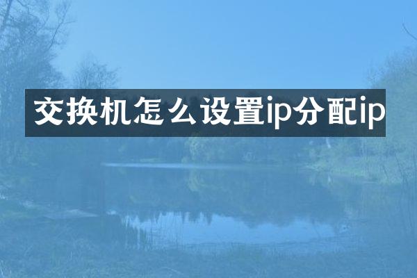 交换机怎么设置ip分配ip