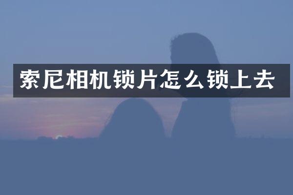 相机锁片怎么锁上去