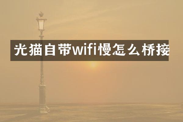 光猫自带wifi慢怎么桥接