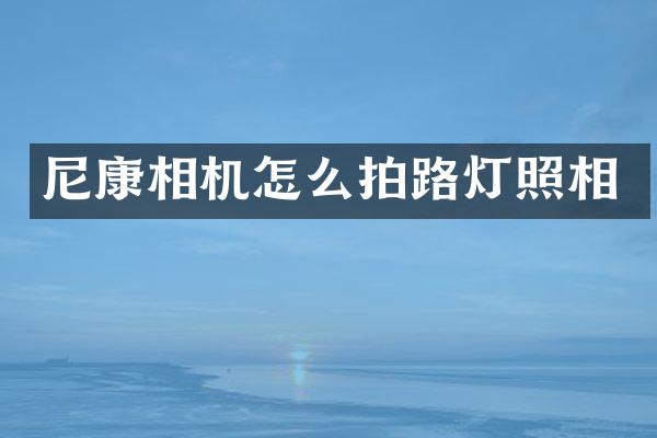尼康相机怎么拍路灯照相