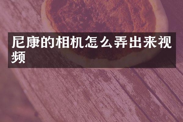 尼康的相机怎么弄出来视频