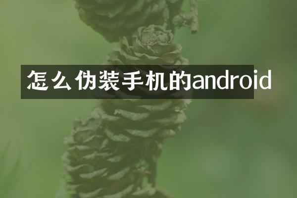 怎么伪装手机的android