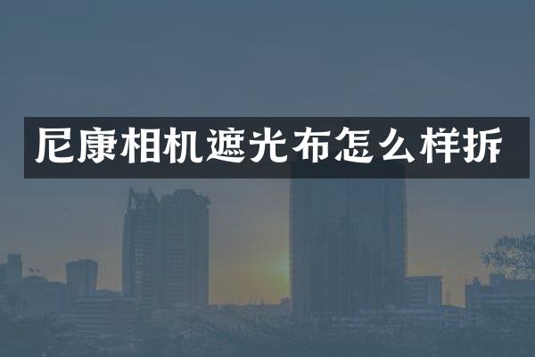 尼康相机遮光布怎么样拆