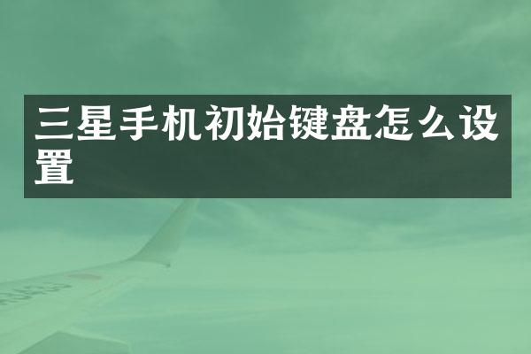 三星手机初始键盘怎么设置