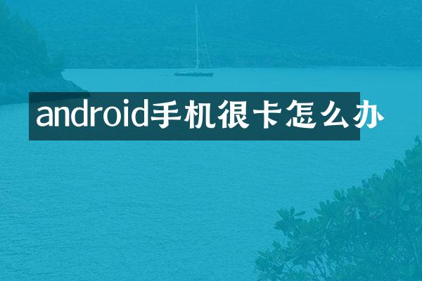 android手机很卡怎么办