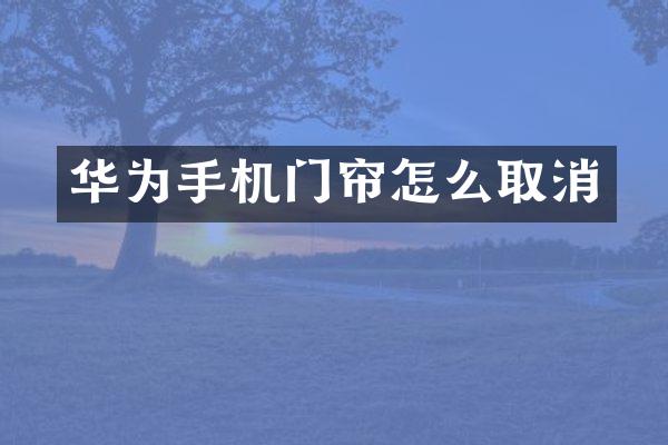 华为手机门帘怎么取消