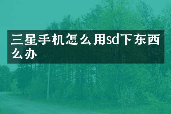 三星手机怎么用sd下东西怎么办