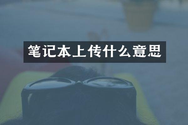 笔记本上传什么意思