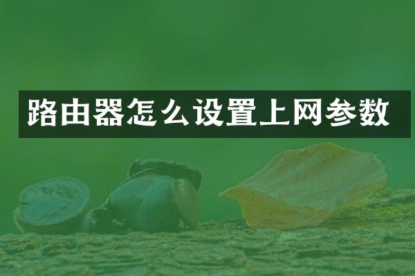 路由器怎么设置上网参数