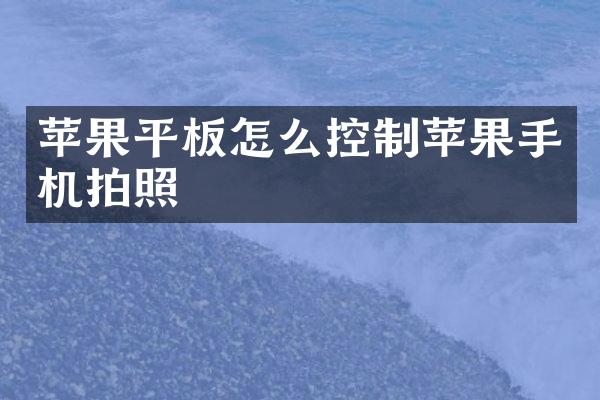 苹果平板怎么控制苹果手机拍照