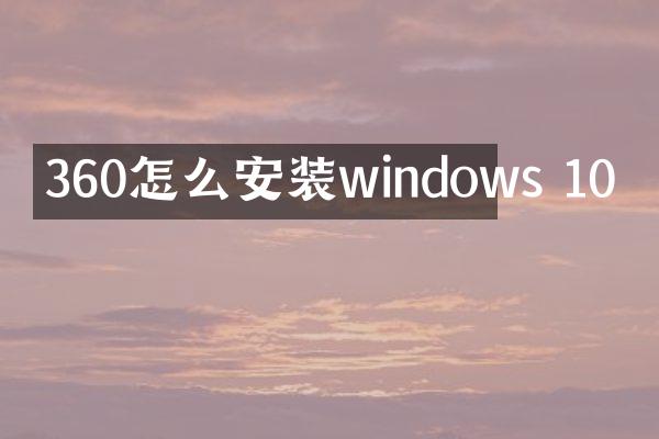 360怎么安装windows 10