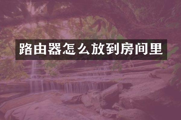 路由器怎么放到房间里