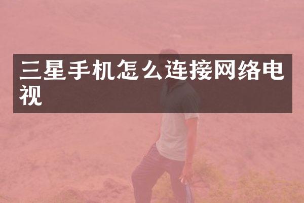 三星手机怎么连接网络电视
