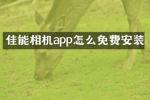 佳能相机app怎么免费安装