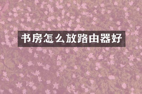书房怎么放路由器好